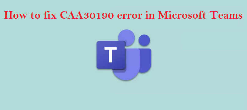 Troubleshooting the CAA30190 Error in Microsoft Teams: Solutions for All-in-one Collaboration